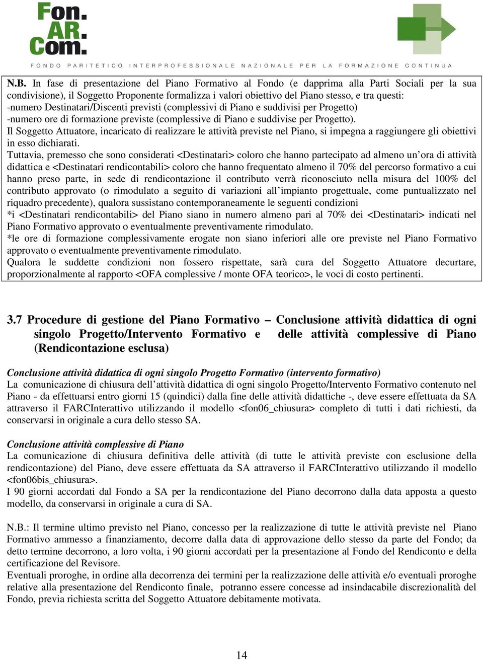 Il Soggetto Attuatore, incaricato di realizzare le attività previste nel Piano, si impegna a raggiungere gli obiettivi in esso dichiarati.