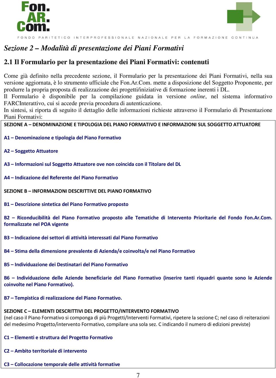 è lo strumento ufficiale che Fon.Ar.Com. mette a disposizione del Soggetto Proponente, per produrre la propria proposta di realizzazione dei progetti/iniziative di formazione inerenti i DL.