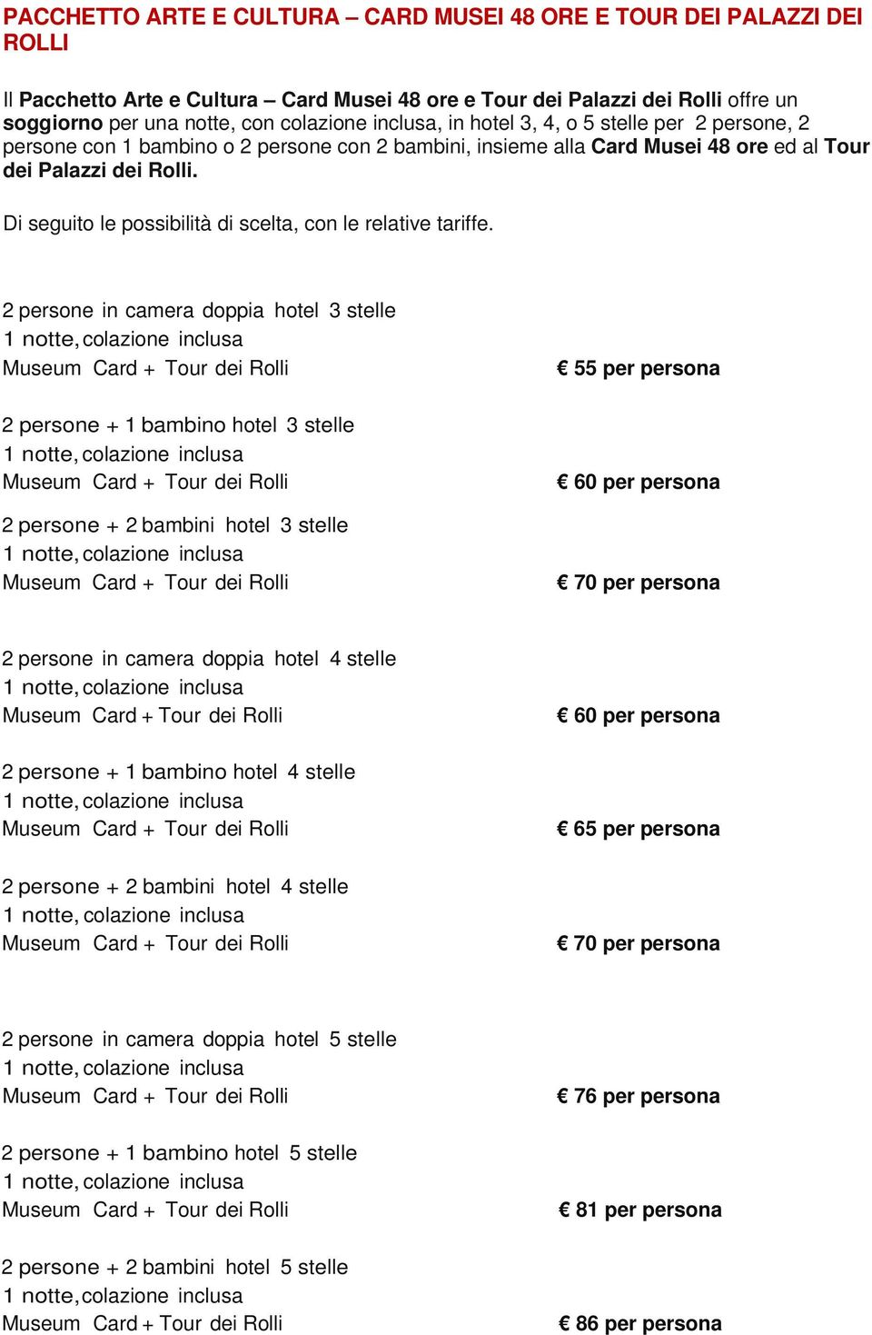 persone, 2 persone con 1 bambino o 2 persone con 2 bambini, insieme alla Card Musei 48 ore ed al Tour dei Palazzi dei Rolli.