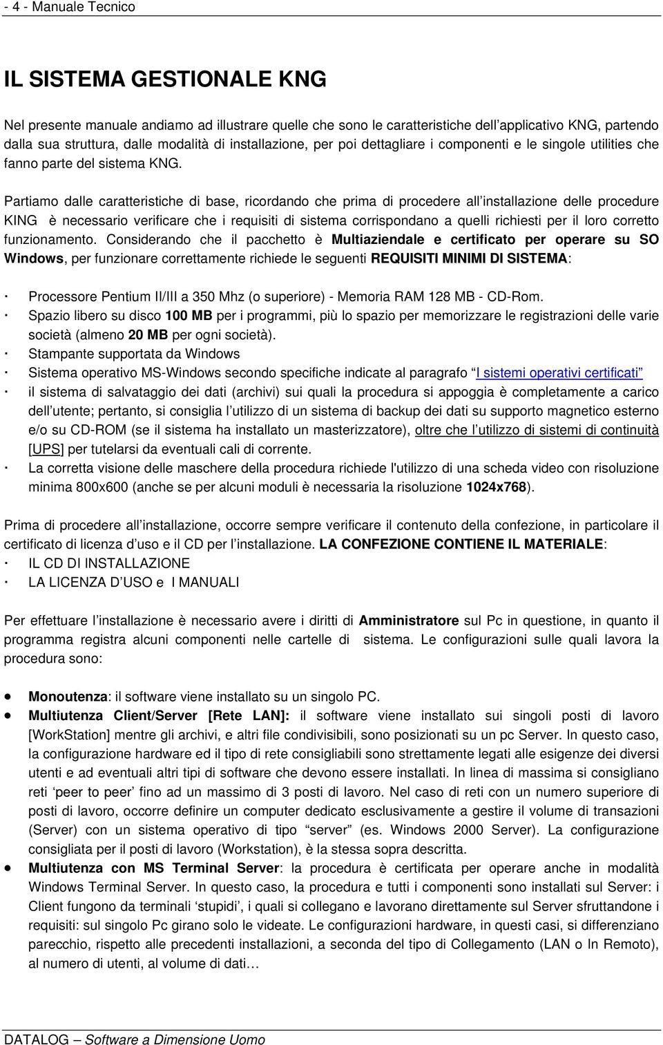 Partiamo dalle caratteristiche di base, ricordando che prima di procedere all installazione delle procedure KING è necessario verificare che i requisiti di sistema corrispondano a quelli richiesti