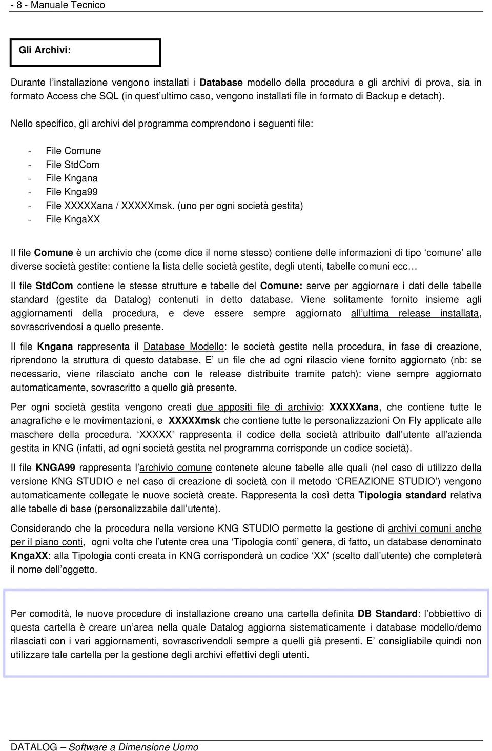 Nello specifico, gli archivi del programma comprendono i seguenti file: - File Comune - File StdCom - File Kngana - File Knga99 - File XXXXXana / XXXXXmsk.