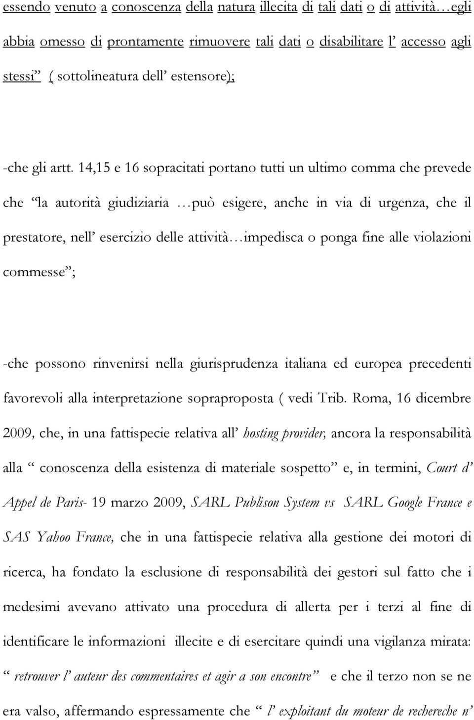 14,15 e 16 sopracitati portano tutti un ultimo comma che prevede che la autorità giudiziaria può esigere, anche in via di urgenza, che il prestatore, nell esercizio delle attività impedisca o ponga