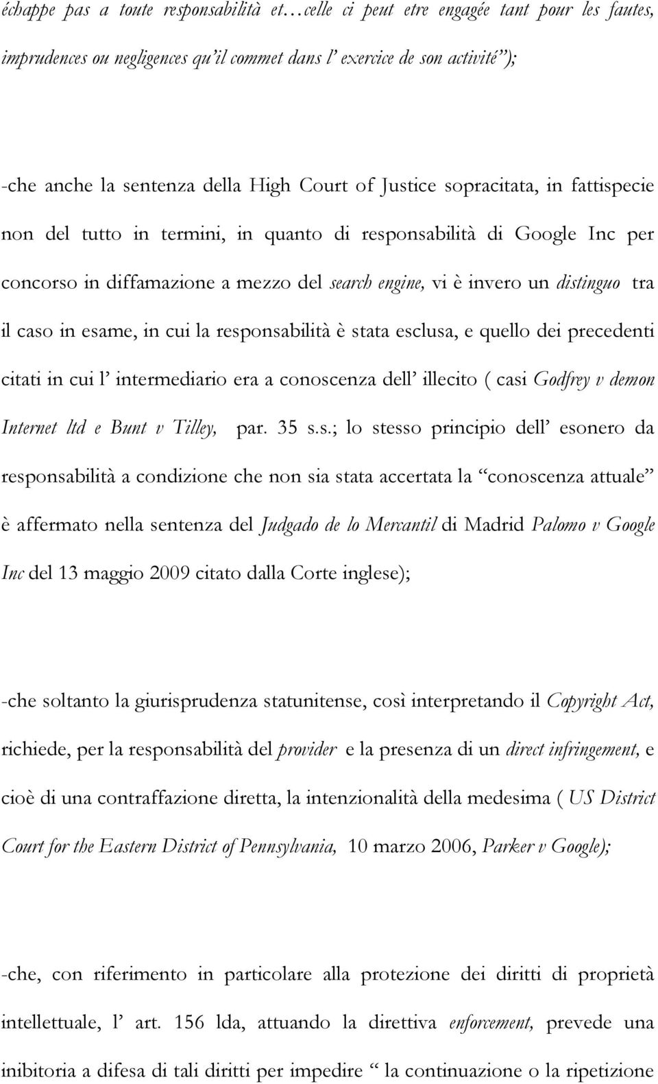 il caso in esame, in cui la responsabilità è stata esclusa, e quello dei precedenti citati in cui l intermediario era a conoscenza dell illecito ( casi Godfrey v demon Internet ltd e Bunt v Tilley,