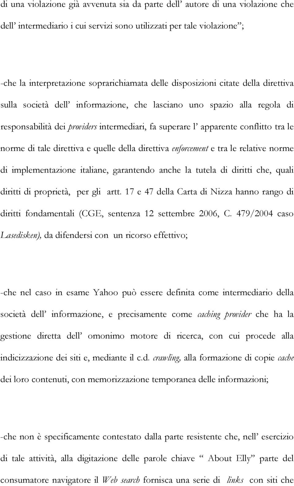 di tale direttiva e quelle della direttiva enforcement e tra le relative norme di implementazione italiane, garantendo anche la tutela di diritti che, quali diritti di proprietà, per gli artt.