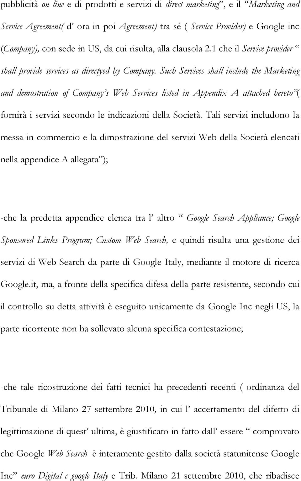 Such Services shall include the Marketing and demostration of Company s Web Services listed in Appendix A attached hereto ( fornirà i servizi secondo le indicazioni della Società.