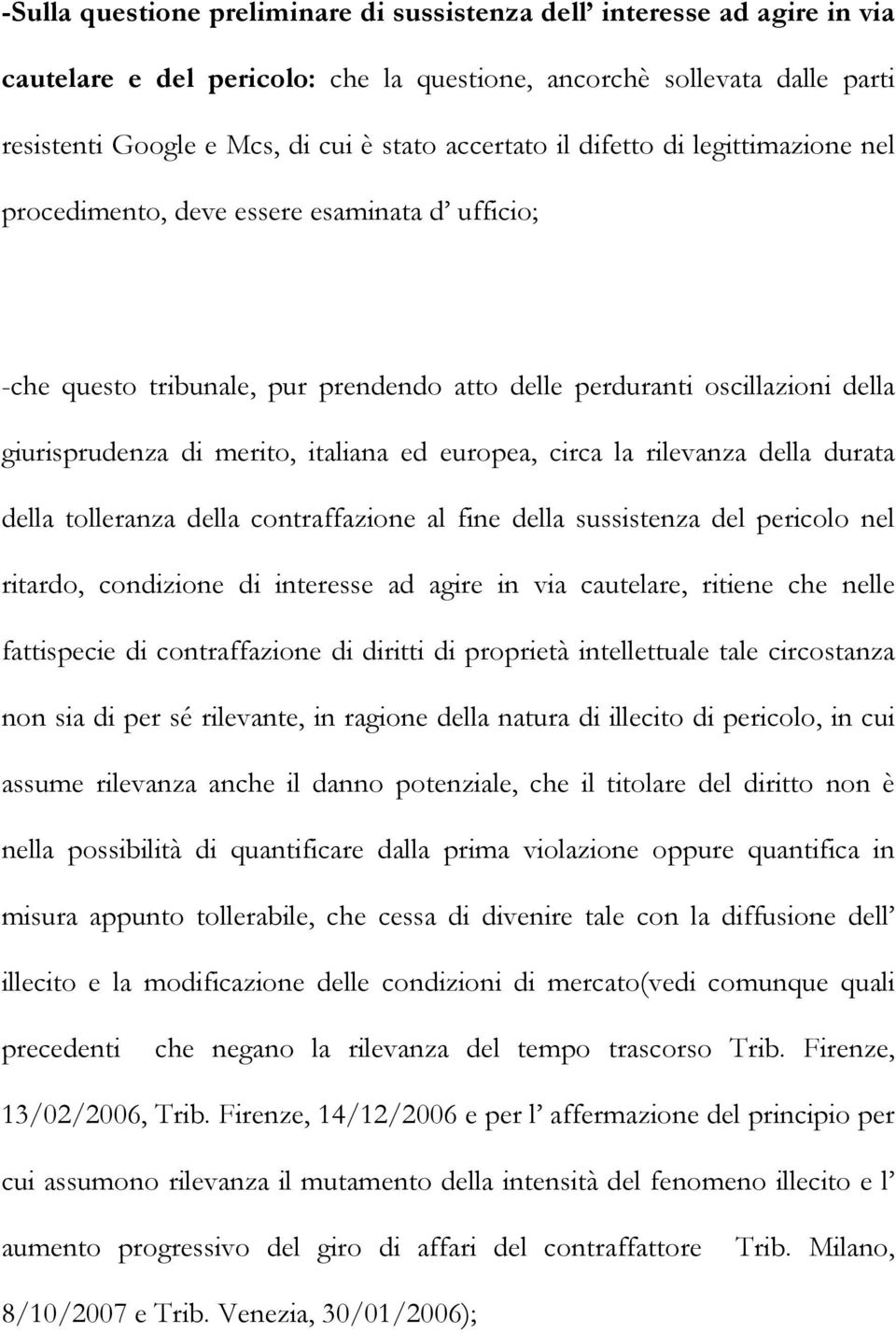 europea, circa la rilevanza della durata della tolleranza della contraffazione al fine della sussistenza del pericolo nel ritardo, condizione di interesse ad agire in via cautelare, ritiene che nelle