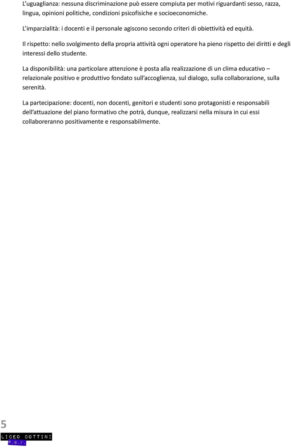 Il rispetto: nello svolgimento della propria attività ogni operatore ha pieno rispetto dei diritti e degli interessi dello studente.