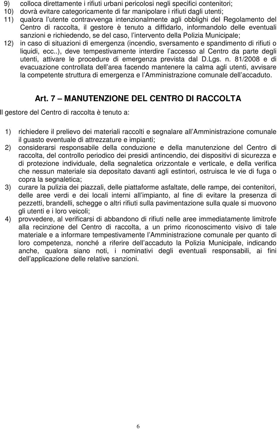 Municipale; 12) in caso di situazioni di emergenza (incendio, sversamento e spandimento di rifiuti o liquidi, ecc.