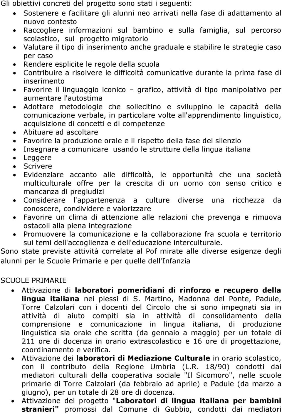 risolvere le difficoltà comunicative durante la prima fase di inserimento Favorire il linguaggio iconico grafico, attività di tipo manipolativo per aumentare l'autostima Adottare metodologie che