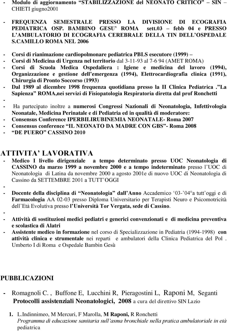 CAMILLO ROMA NEL 2006 Corsi di rianimazione cardiopolmonare pediatrica PBLS esecutore (1999) Corsi di Medicina di Urgenza nel territorio dal 31193 al 76 94 (AMET ROMA) Corsi di Scuola Medica