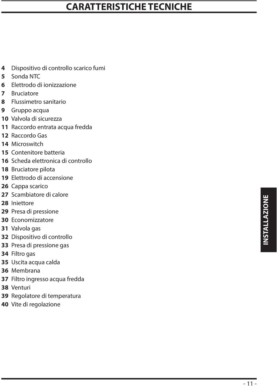 di accensione 26 Cappa scarico 27 Scambiatore di calore 28 Iniettore 29 Presa di pressione 30 Economizzatore 31 Valvola gas 32 Dispositivo di controllo 33 Presa di