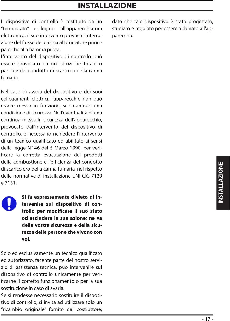 dato che tale dispositivo è stato progettato, studiato e regolato per essere abbinato all'apparecchio Nel caso di avaria del dispositivo e dei suoi collegamenti elettrici, l'apparecchio non può