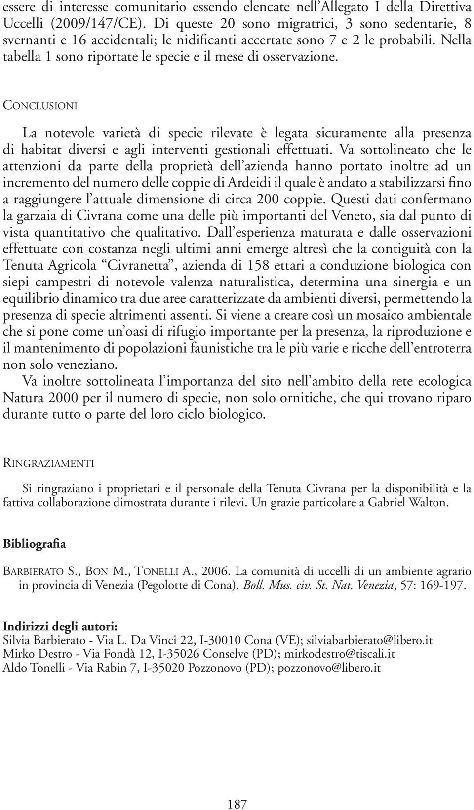 Conclusioni La notevole varietà di specie rilevate è legata sicuramente alla presenza di habitat diversi e agli interventi gestionali effettuati.