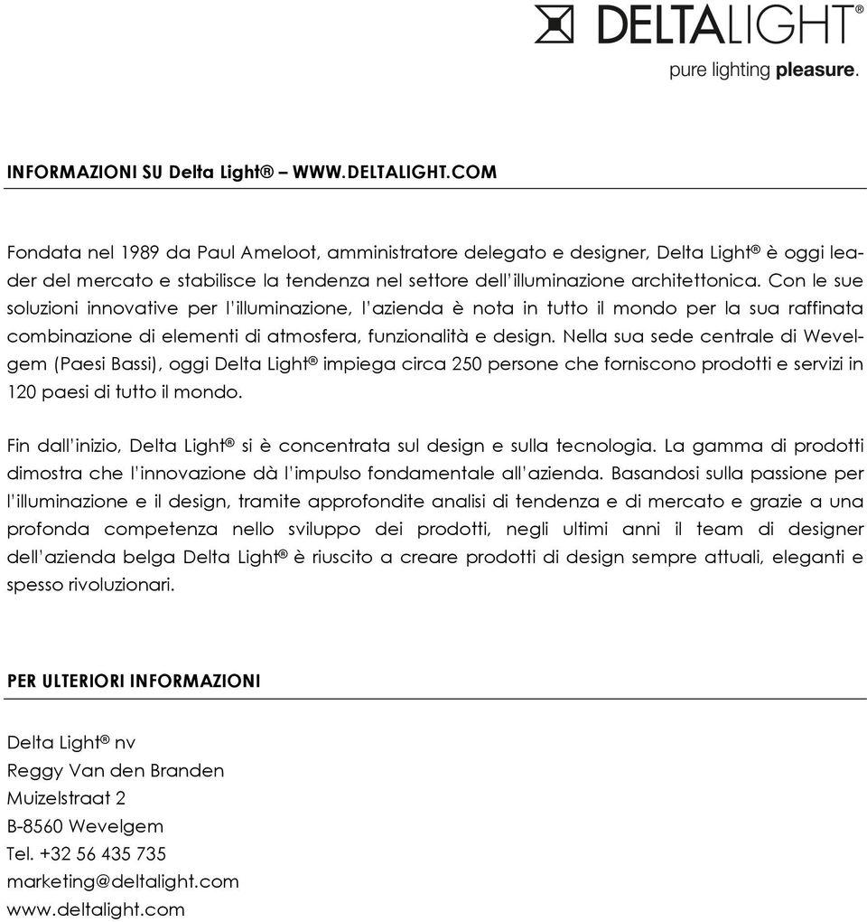 Con le sue soluzioni innovative per l illuminazione, l azienda è nota in tutto il mondo per la sua raffinata combinazione di elementi di atmosfera, funzionalità e design.