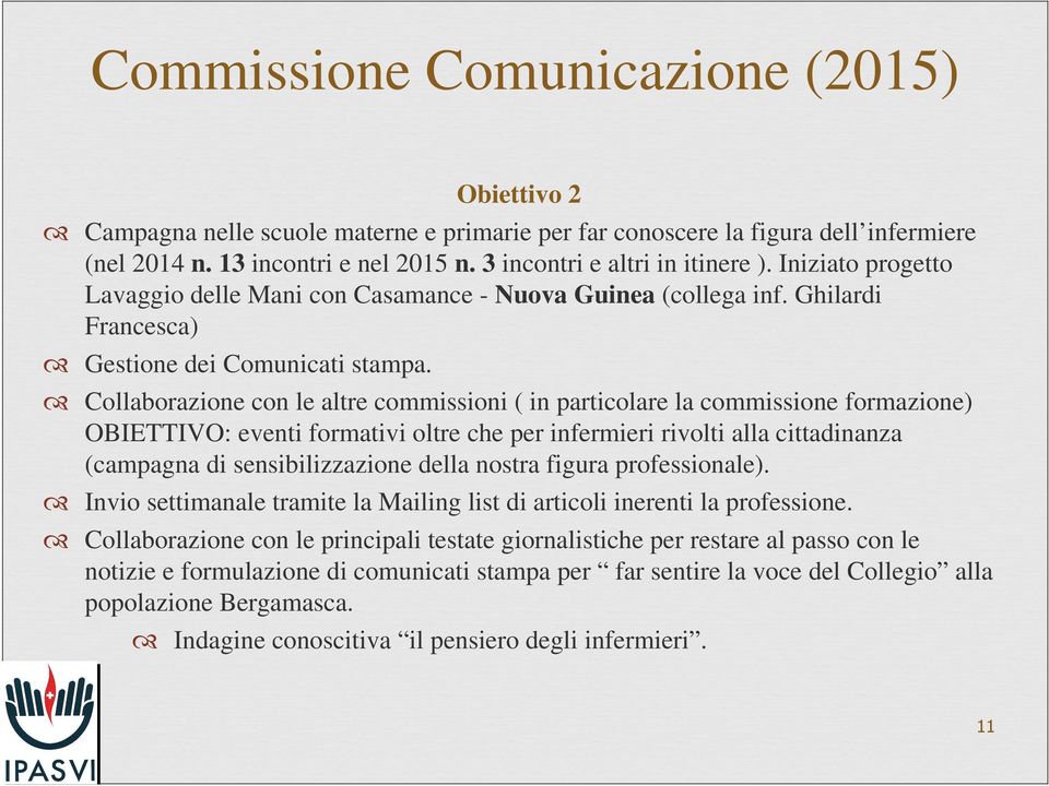 Collaborazione con le altre commissioni ( in particolare la commissione formazione) OBIETTIVO: eventi formativi oltre che per infermieri rivolti alla cittadinanza (campagna di sensibilizzazione della