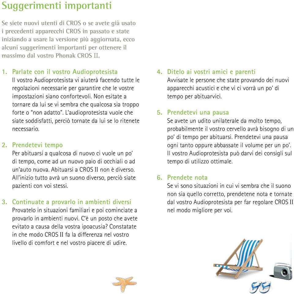 Parlate con il vostro Audioprotesista Il vostro Audioprotesista vi aiuterà facendo tutte le regolazioni necessarie per garantire che le vostre impostazioni siano confortevoli.