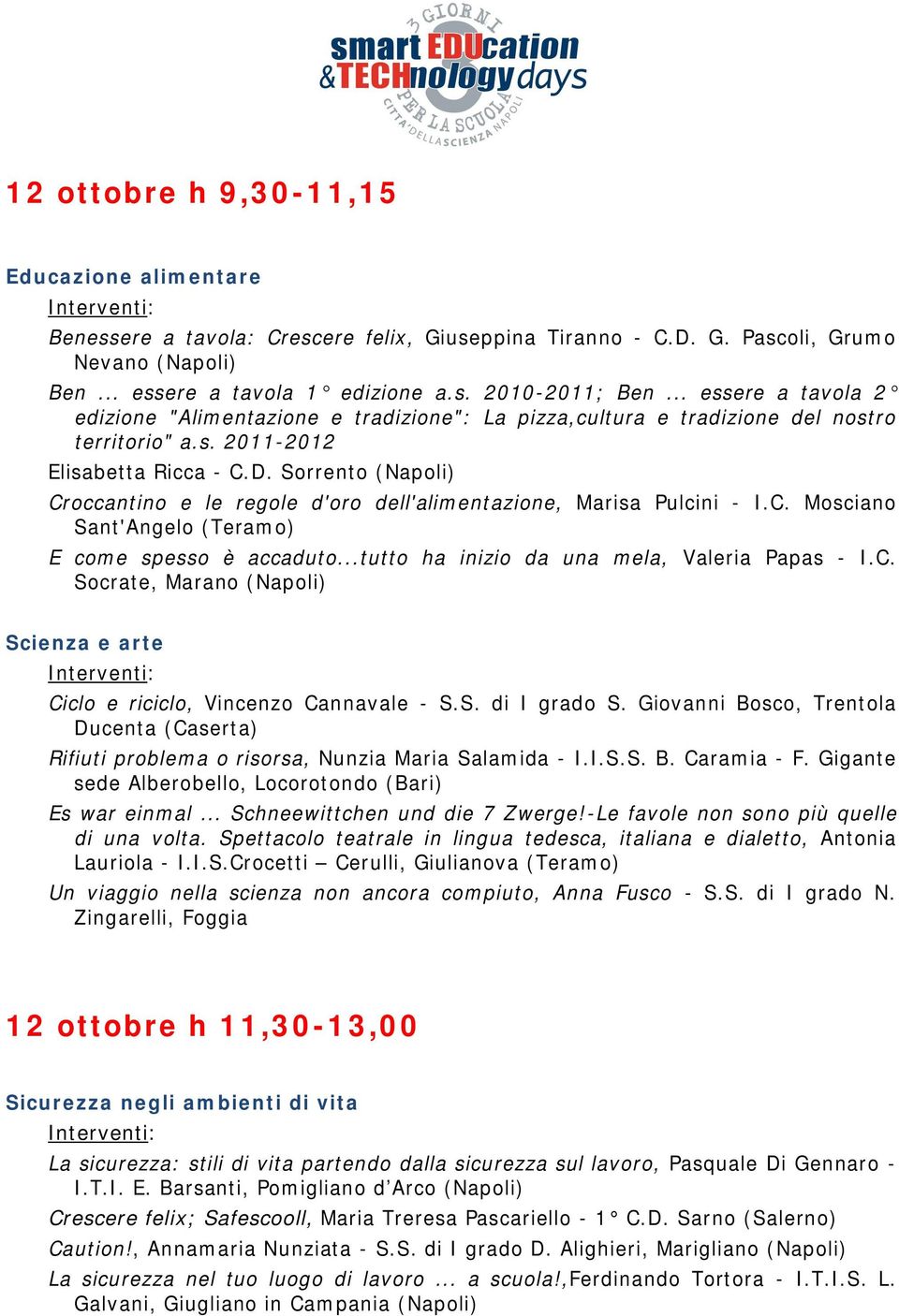 Sorrento (Napoli) Croccantino e le regole d'oro dell'alimentazione, Marisa Pulcini - I.C. Mosciano Sant'Angelo (Teramo) E come spesso è accaduto...tutto ha inizio da una mela, Valeria Papas - I.C. Socrate, Marano (Napoli) Scienza e arte Ciclo e riciclo, Vincenzo Cannavale - S.