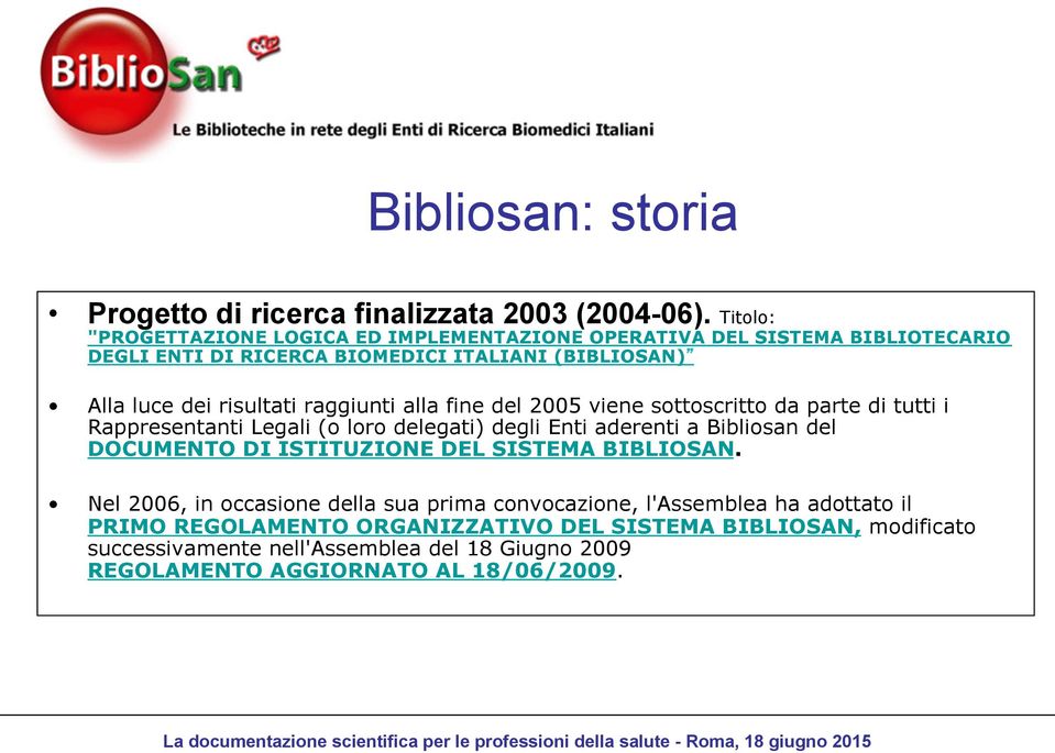 raggiunti alla fine del 2005 viene sottoscritto da parte di tutti i Rappresentanti Legali (o loro delegati) degli Enti aderenti a Bibliosan del DOCUMENTO DI