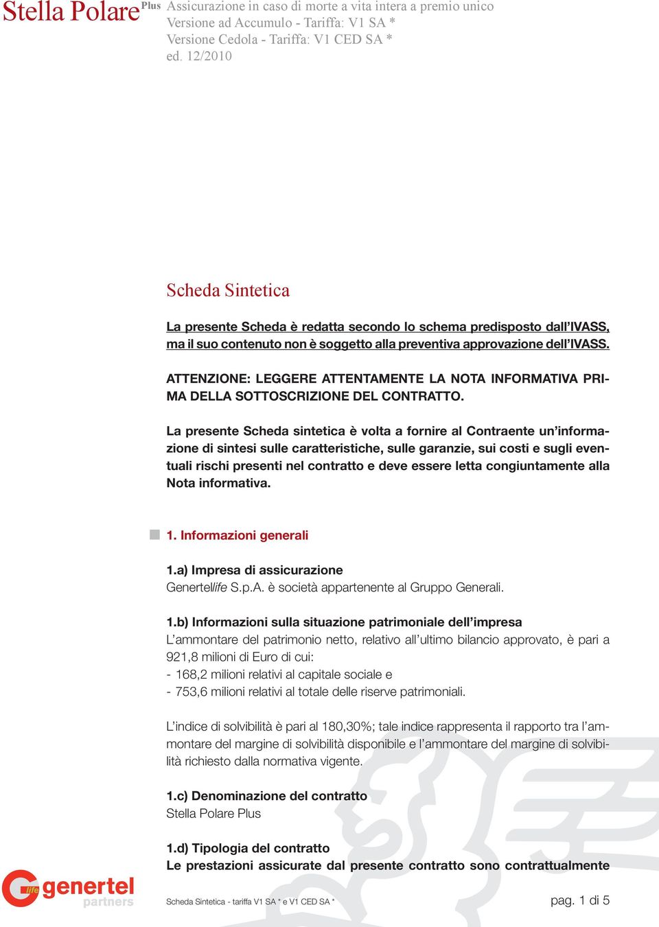 ATTENZIONE: LEGGERE ATTENTAMENTE LA NOTA INFORMATIVA PRI- MA DELLA SOTTOSCRIZIONE DEL CONTRATTO.