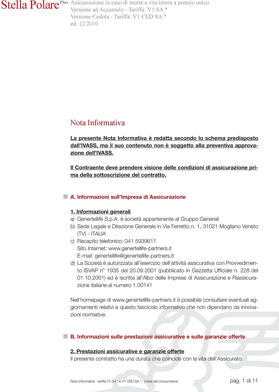 Il Contraente deve prendere visione delle condizioni di assicurazione prima della sottoscrizione del contratto. A. Informazioni sull Impresa di Assicurazione 1.