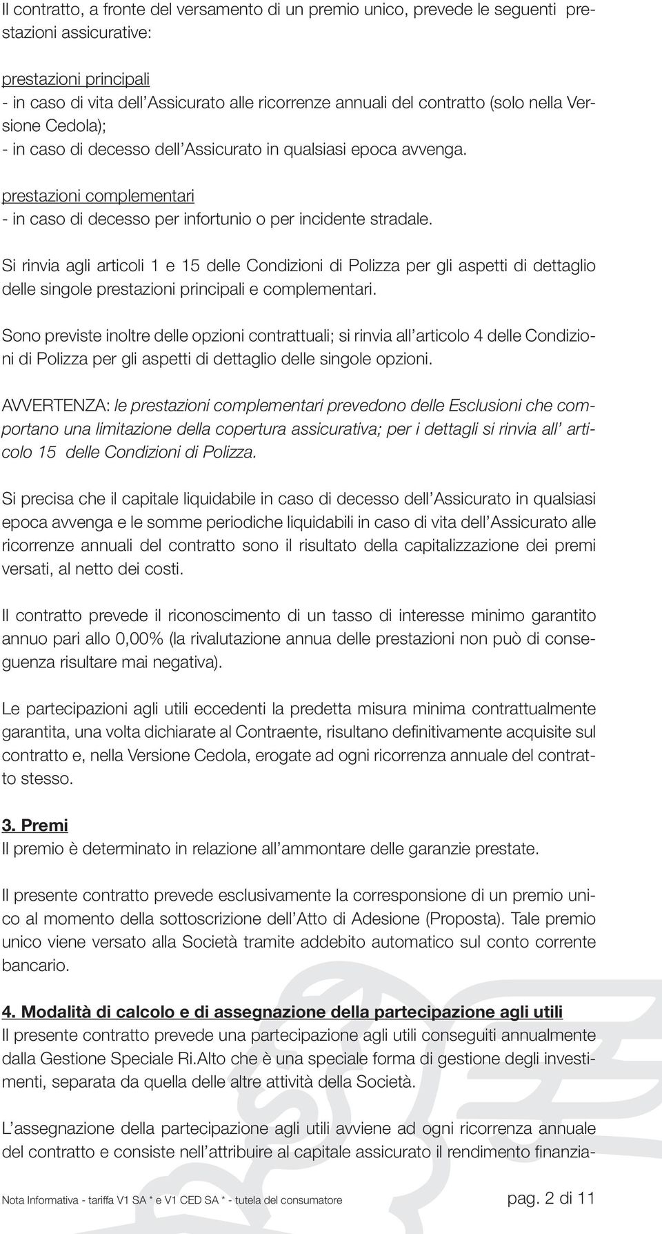 Si rinvia agli articoli 1 e 15 delle Condizioni di Polizza per gli aspetti di dettaglio delle singole prestazioni principali e complementari.