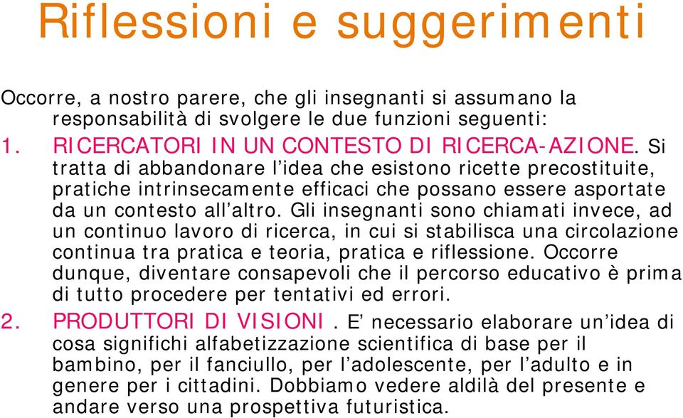 Gli insegnanti sono chiamati invece, ad un continuo lavoro di ricerca, in cui si stabilisca una circolazione continua tra pratica e teoria, pratica e riflessione.