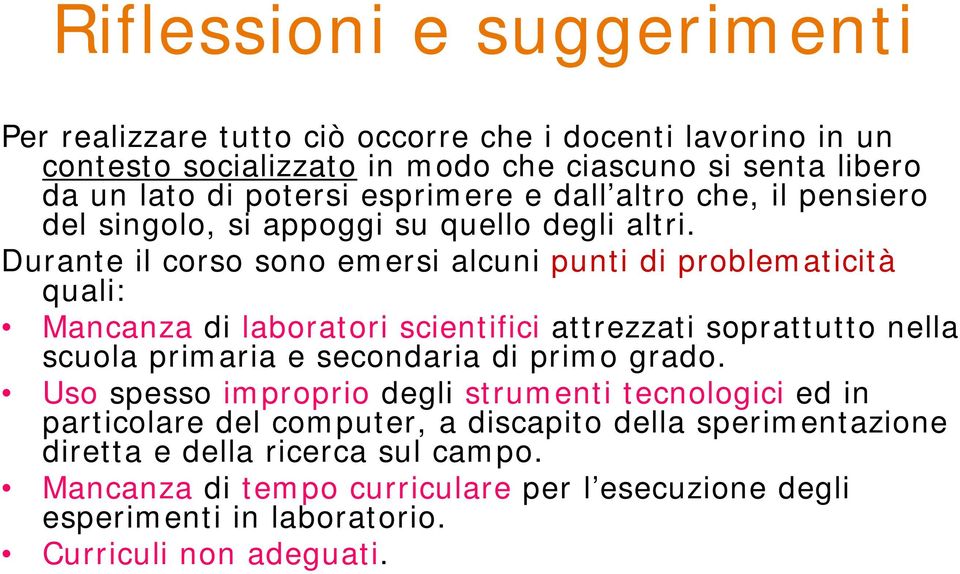 Durante il corso sono emersi alcuni punti di problematicità quali: Mancanza di laboratori scientifici attrezzati soprattutto nella scuola primaria e secondaria di primo