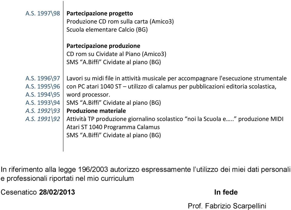 1996\97 A.S. 1995\96 A.S. 1994\95 A.S. 1993\94 A.S. 1992\93 A.S. 1991\92 Lavori su midi file in attività musicale per accompagnare l'esecuzione strumentale con PC atari 1040 ST utilizzo di calamus per pubblicazioni editoria scolastica, word processor.