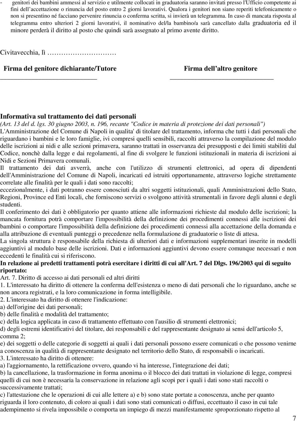 In caso di mancata risposta al telegramma entro ulteriori 2 giorni lavorativi, il nominativo del/la bambino/a sarà cancellato dalla graduatoria ed il minore perderà il diritto al posto che quindi