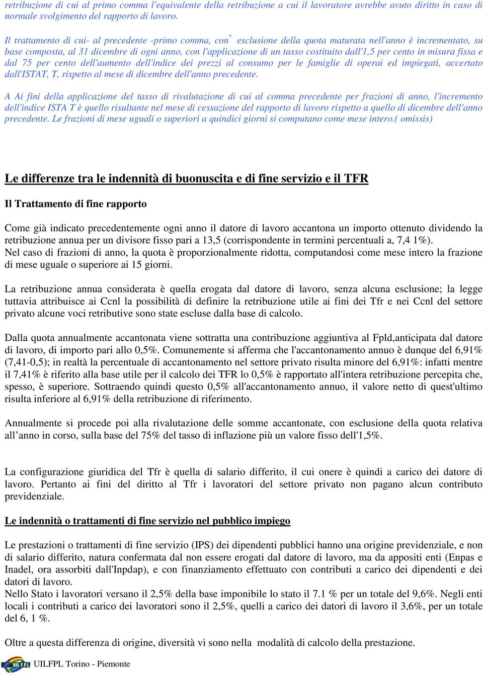 costituito dall'1,5 per cento in misura fissa e dal 75 per cento dell'aumento dell'indice dei prezzi al consumo per le famiglie di operai ed impiegati, accertato dall'istat, T, rispetto al mese di