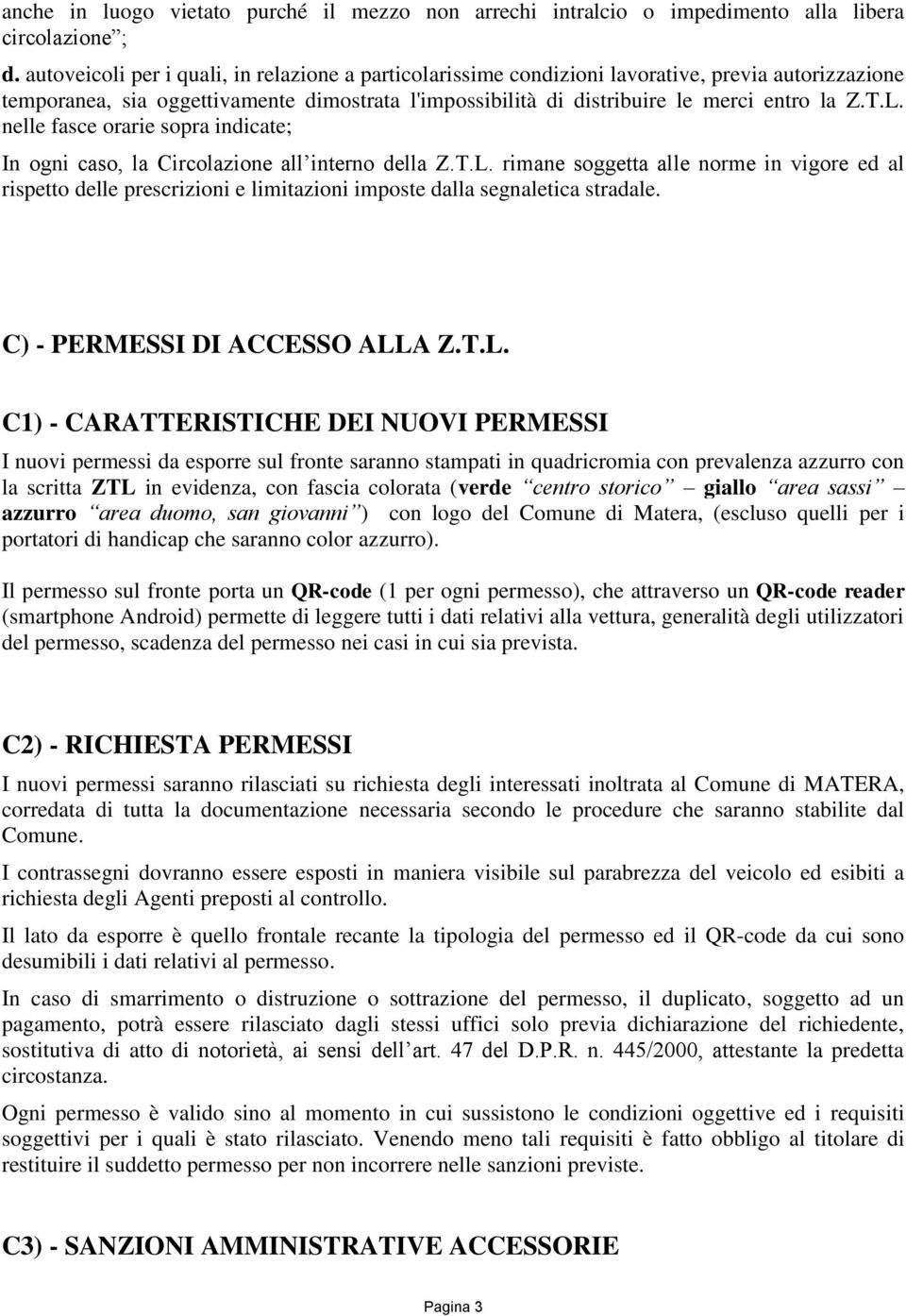 nelle fasce orarie sopra indicate; In ogni caso, la Circolazione all interno della Z.T.L.