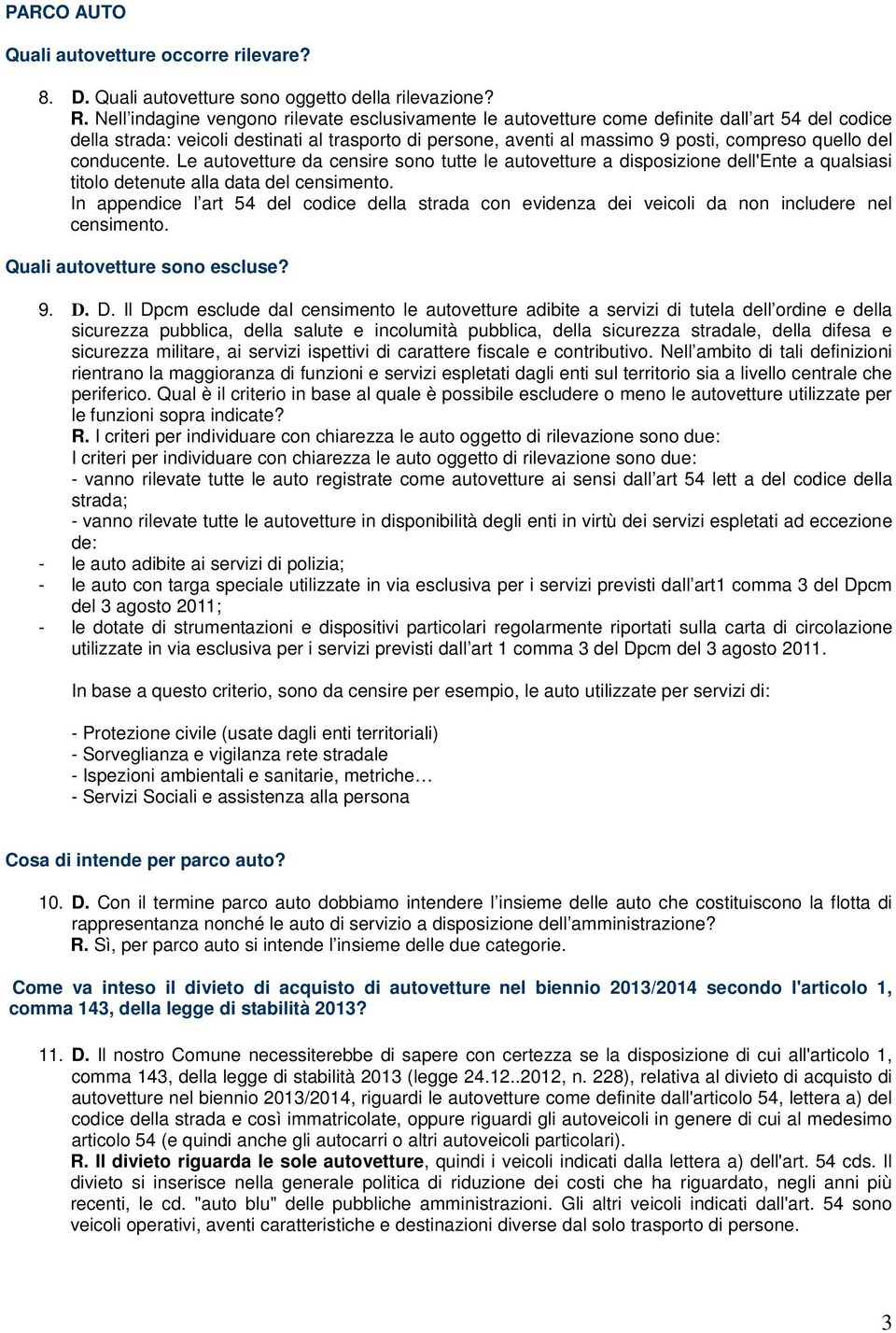 del conducente. Le autovetture da censire sono tutte le autovetture a disposizione dell'ente a qualsiasi titolo detenute alla data del censimento.