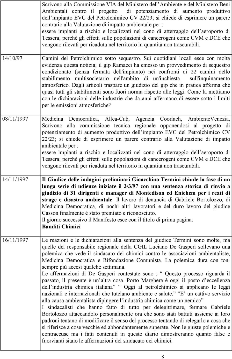 sulle popolazioni di cancerogeni come CVM e DCE che vengono rilevati per ricaduta nel territorio in quantità non trascurabili. 14/10/97 Camini del Petrolchimico sotto sequestro.