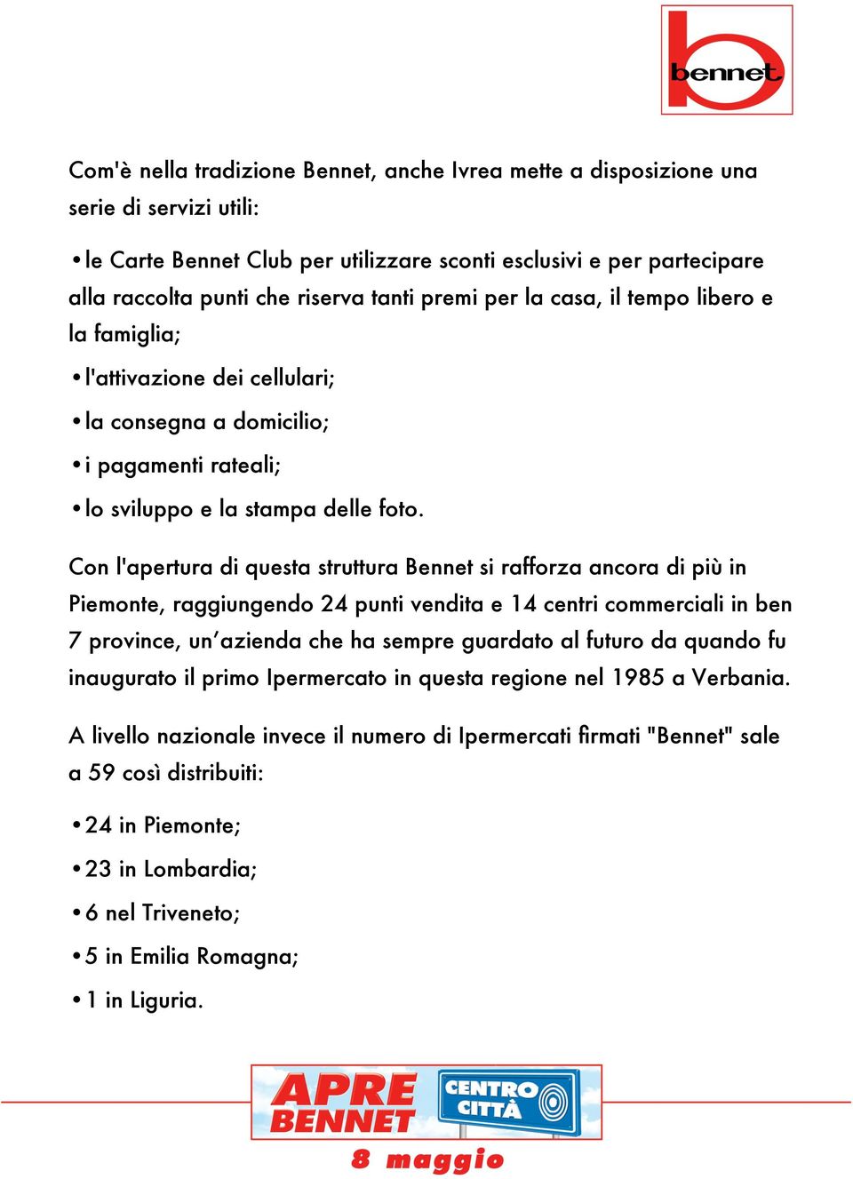 Con l'apertura di questa struttura Bennet si rafforza ancora di più in Piemonte, raggiungendo 24 punti vendita e 14 centri commerciali in ben 7 province, un azienda che ha sempre guardato al futuro