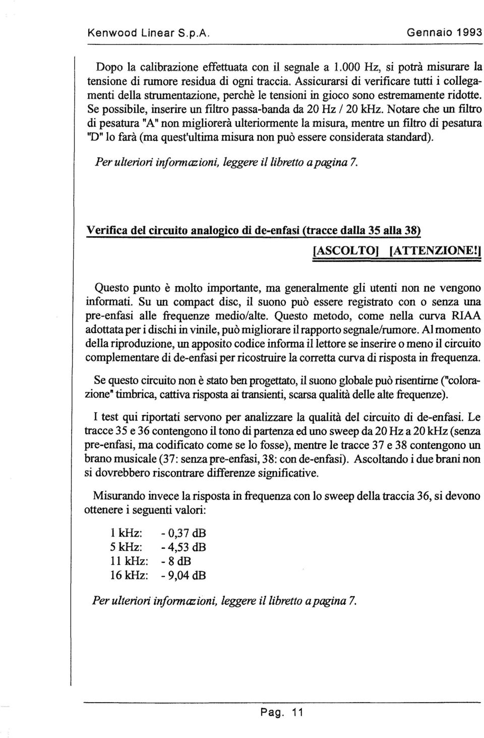 Notare che un filtro di pesatura "A" non migliorerà ulteriormente la misura, mentre un filtro di pesatura "D" lo farà (ma quest'ultima misura non può essere considerata standard).