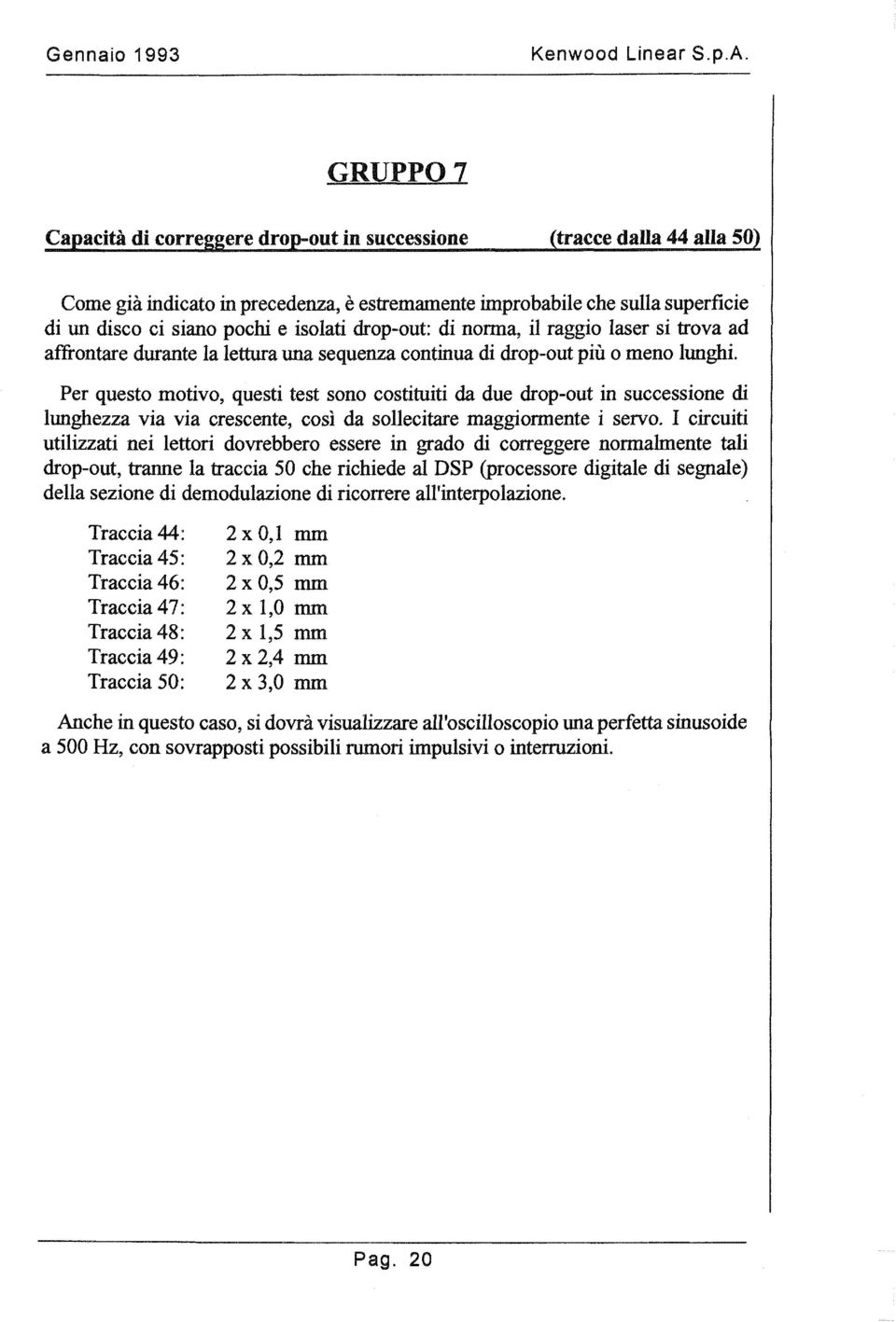 drop-out: di norma, il raggio laser si trova ad affrontare durante la lettura una sequenza continua di drop-out più o meno lunghi.