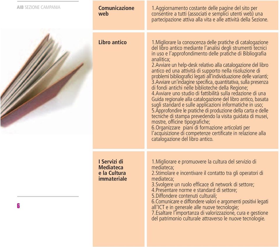 Migliorare la conoscenza delle pratiche di catalogazione del libro antico mediante l analisi degli strumenti tecnici in uso e l approfondimento delle pratiche di Bibliografia analitica; 2.