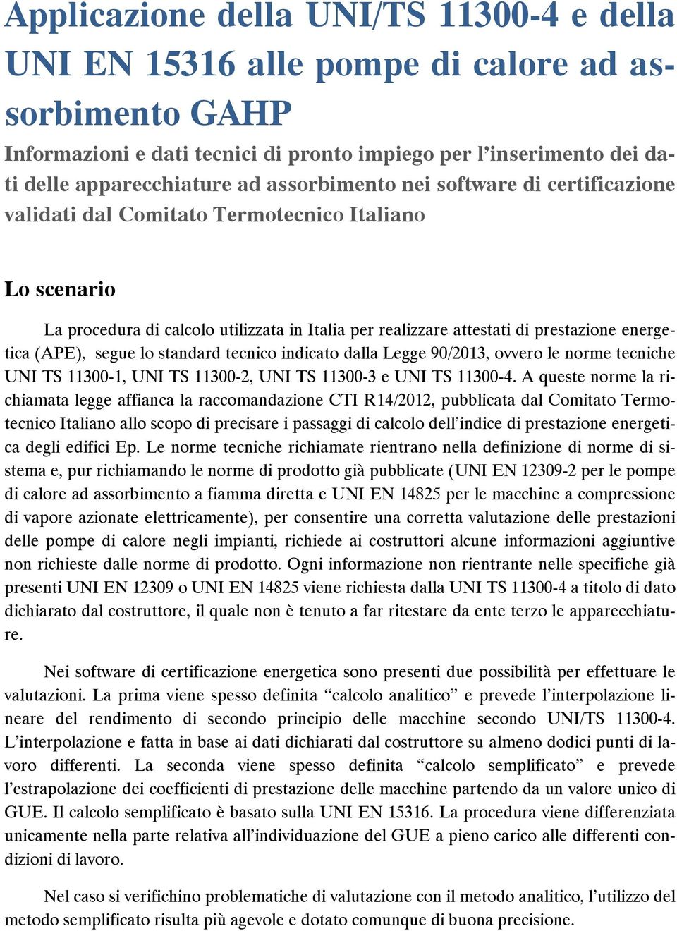 (APE), segue lo standard tecnico indicato dalla Legge 90/2013, ovvero le norme tecniche UNI TS 11300-1, UNI TS 11300-2, UNI TS 11300-3 e UNI TS 11300-4.