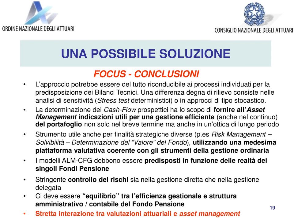 La deerminazione dei Cash-Flow prospeici ha lo scopo di fornire all Asse Managemen indicazioni uili per una gesione efficiene (anche nel coninuo) del porafoglio non solo nel breve ermine ma anche in