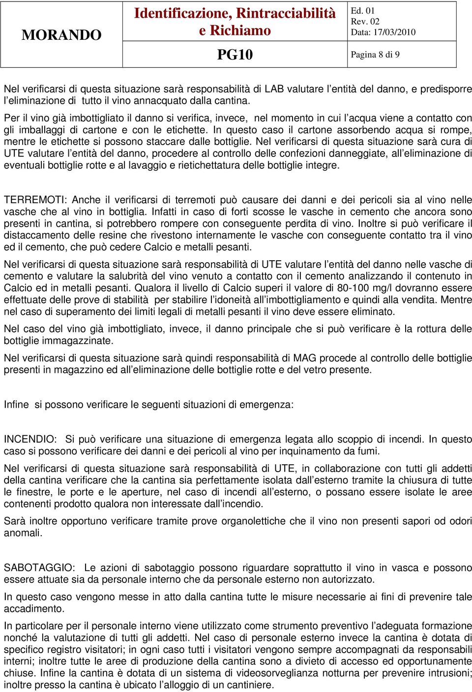 In questo caso il cartone assorbendo acqua si rompe, mentre le etichette si possono staccare dalle bottiglie.