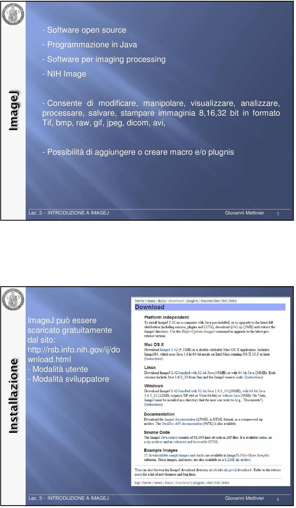 jpeg, dicom, avi, - Possibilità di aggiungere o creare macro e/o plugnis Giovanni Mettivier 3 ImageJ può essere scaricato