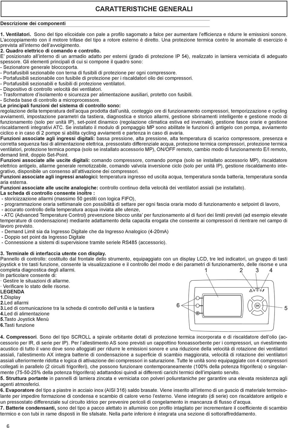 Quadro elettrico di comando e controllo. E posizionato all interno di un armadio adatto per esterni (grado di protezione IP 54), realizzato in lamiera verniciata di adeguato spessore.