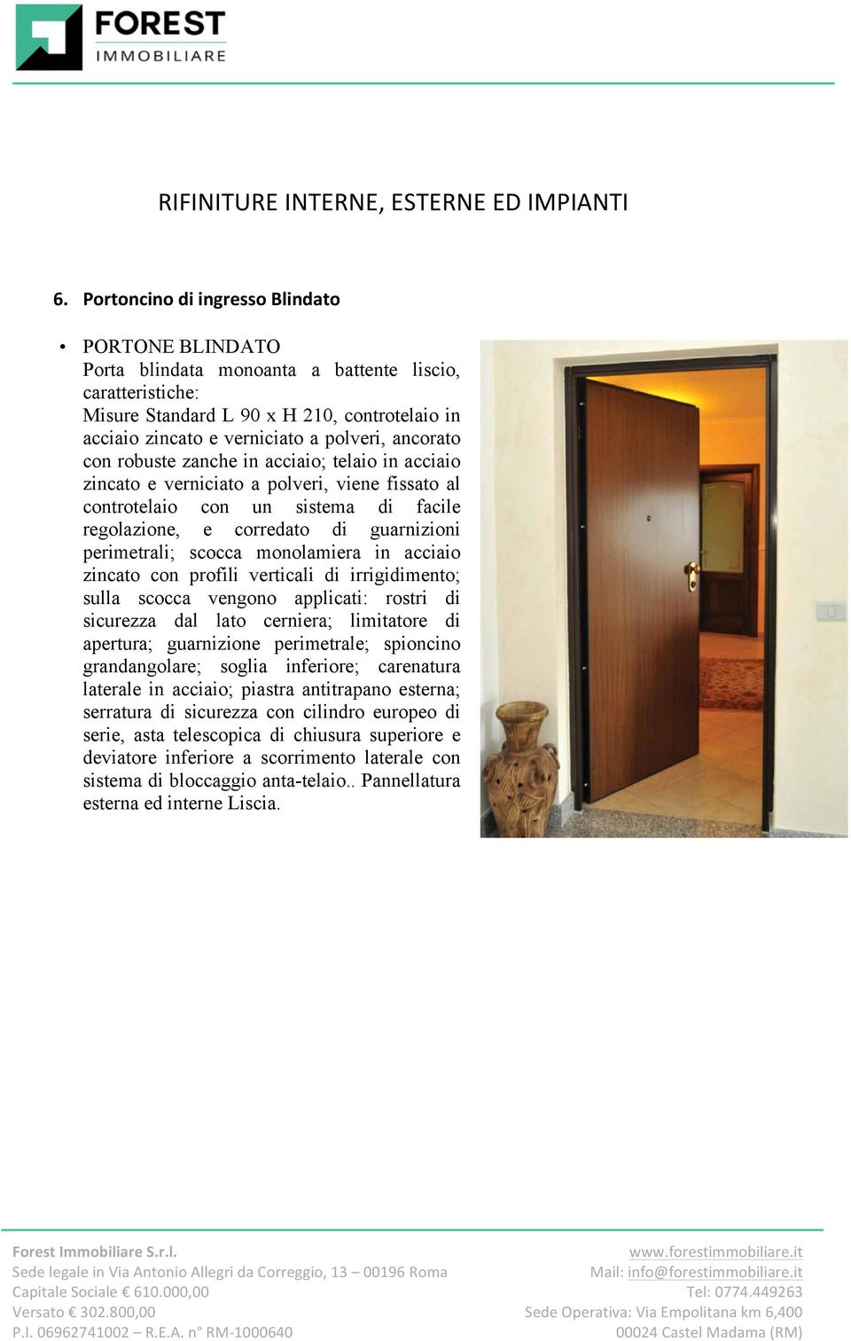 ancorato con robuste zanche in acciaio; telaio in acciaio zincato e verniciato a polveri, viene fissato al controtelaio con un sistema di facile regolazione, e corredato di guarnizioni perimetrali;