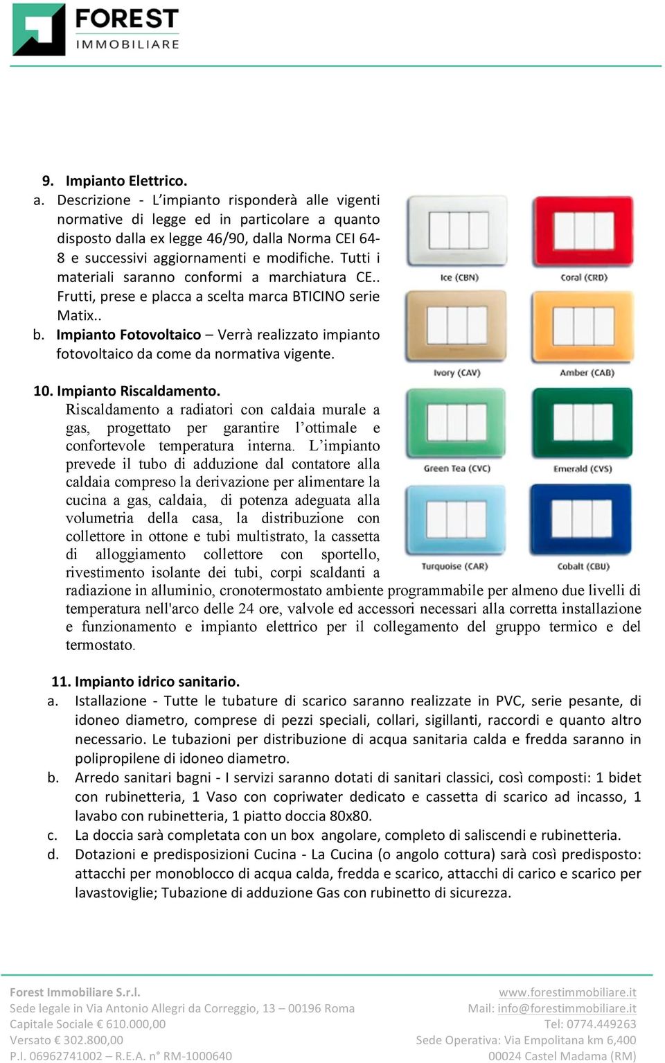 Tutti i materiali saranno conformi a marchiatura CE.. Frutti, prese e placca a scelta marca BTICINO serie Matix.. b.