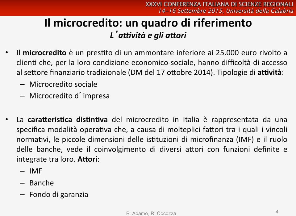 Tipologie di a%vità: Microcredito sociale Microcredito d impresa XXXVI CONFERENZA ITALIANA DI SCIENZE REGIONALI La cara<eris5ca dis5n5va del microcredito in Italia è rappresentata da una