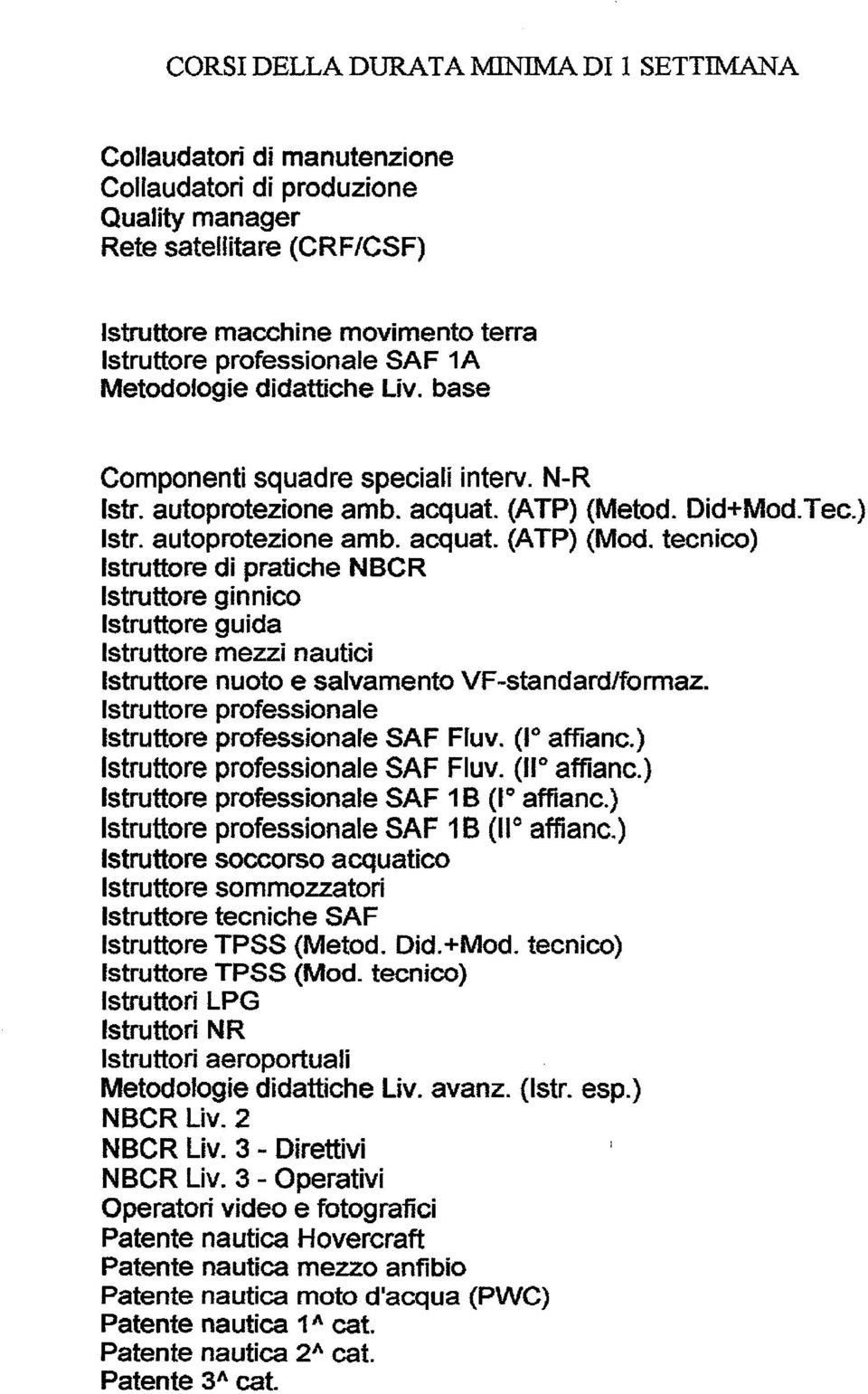 tecnico) Istruttore di pratiche NBCR Istruttore ginnico Istruttore guida Istruttore mezzi nautici Istruttore nuoto e salvamento VF-standard/formaz.