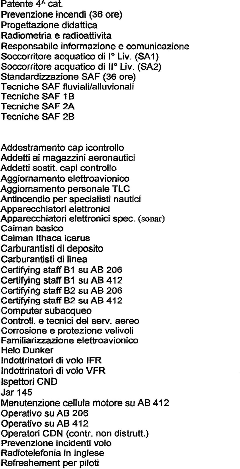 (SA2) Standardizzazione SAF (36 ore) Tecniche SAF fluviali/alluvionali Tecniche SAF 18 Tecniche SAF 2A Tecniche SAF 2B Addestramento cap icontrollo Addetti ai magazzini aeronautici Addetti sostit.