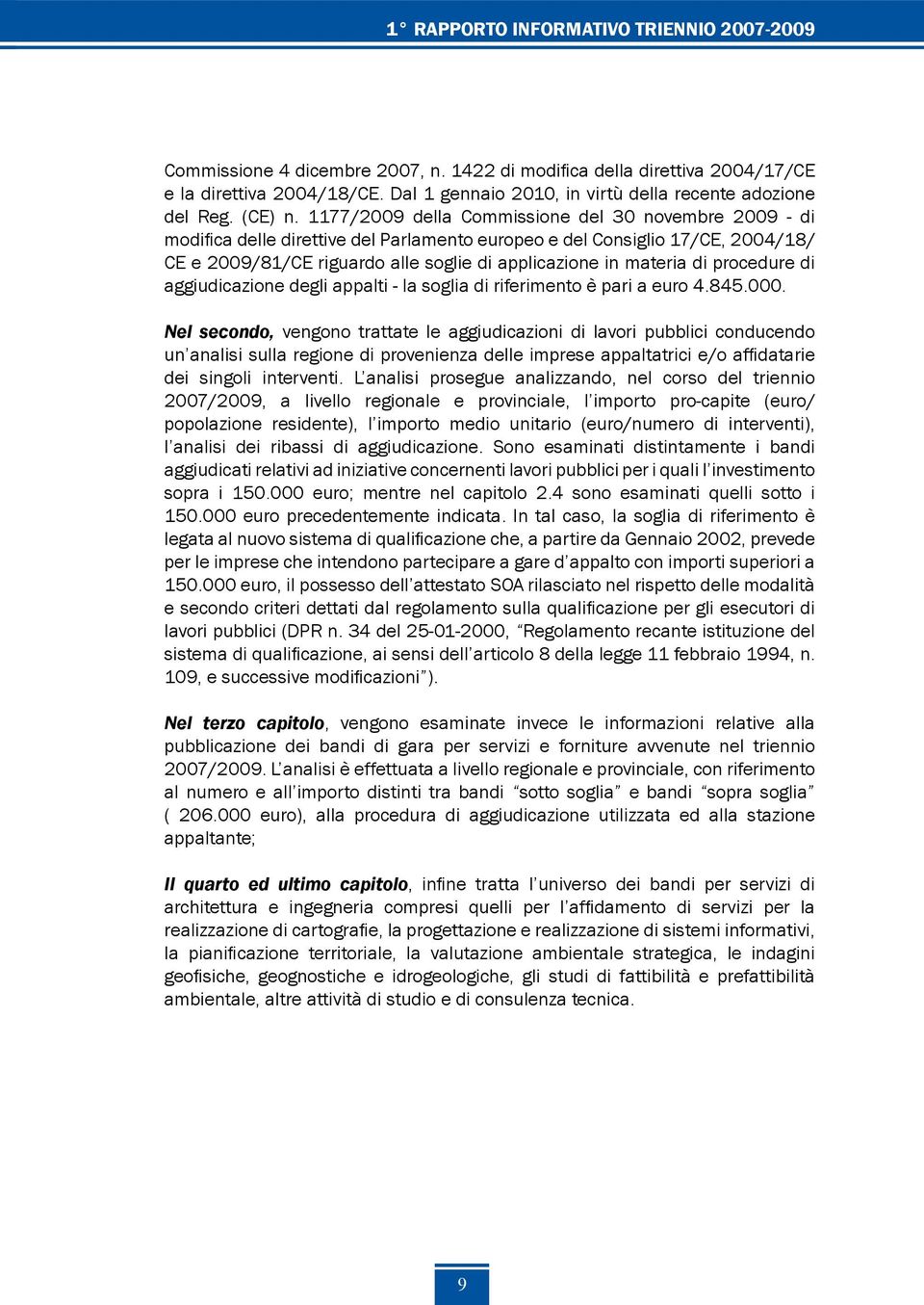 1177/2009 della Commissione del 30 novembre 2009 - di modifica delle direttive del Parlamento europeo e del Consiglio 17/CE, 2004/18/ CE e 2009/81/CE riguardo alle soglie di applicazione in materia