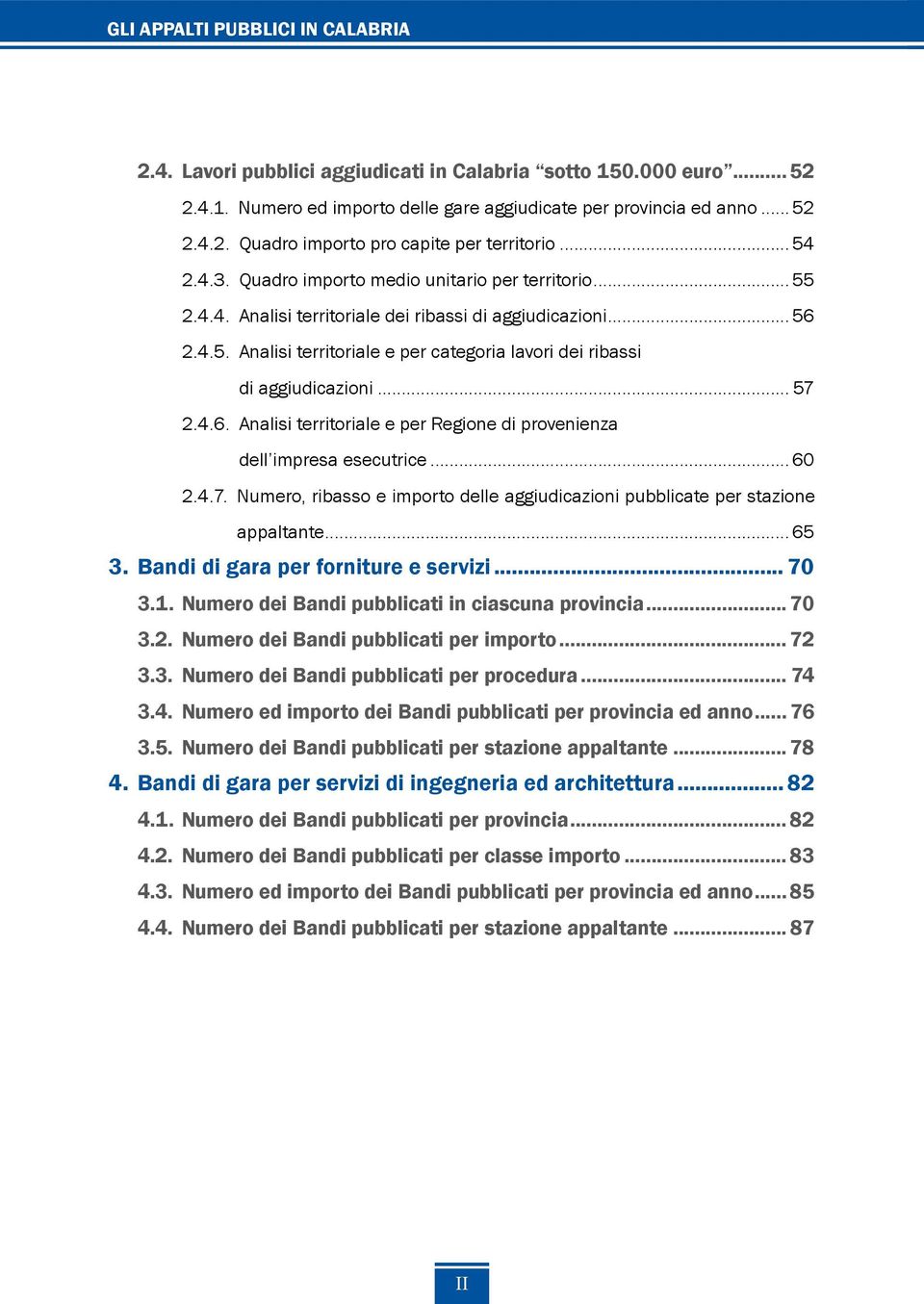 .. 57 2.4.6. Analisi territoriale e per Regione di provenienza dell impresa esecutrice... 60 2.4.7. Numero, ribasso e importo delle aggiudicazioni pubblicate per stazione appaltante... 65 3.