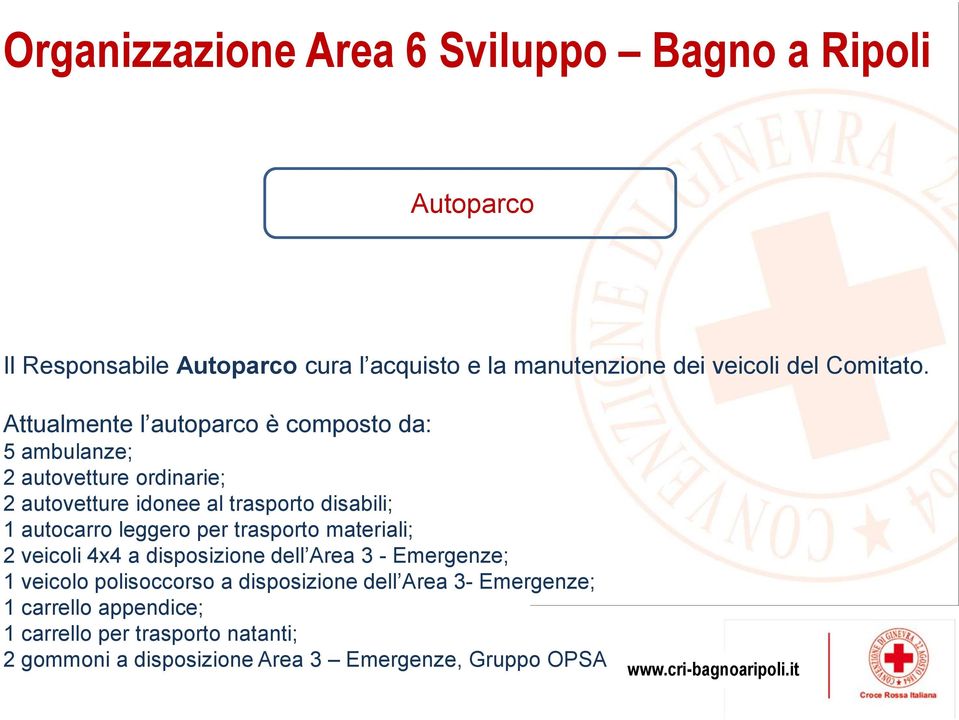 Attualmente l autoparco è composto da: 5 ambulanze; 2 autovetture ordinarie; 2 autovetture idonee al trasporto disabili; 1 autocarro